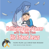 Tajma Palma and Christiana Mingura’s newly released “Nathaniel Battles Cancer with the Help from His Friend Jesus” is a Message of Comfort and Understanding
