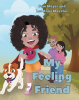 Pam Meyer & Lee Anna Maestas’s Book, "My Feeling Friend," Centers Around a Little Girl Who Struggles with Big Emotions and Must Find a Way to Understand and Control Them