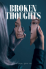 Misha Smith’s New Book, “BROKEN THOUGHTS,” is an Assortment of Poems to Help Readers Reflect Upon Their Mental Health and Understand They Are Not Alone in Their Struggles