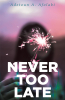 Adetoun A. Afolabi’s New Book, "Never Too Late," is a Profound Tale That Explores How Second Chances Can Help One to Break Free and Heal from Their Past Choices