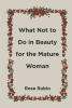 Author Rose Rubio’s New Book, “What Not to Do in Beauty for the Mature Woman,” Explores the Many Beauty and Fashion Choices Women Can Utilize to Always Look Their Best