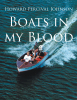 Author Howard Percival Johnson’s New Book, "Boats in My Blood," is a Compelling Memoir That Shares the Author’s Unique and Interesting Life