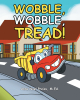 Author Anna Noel Preiss, M.Ed.’s New Book, "Wobble, Wobble, Tread!" is a Delightful Story of an Adventurous Dump Truck Who Wants to Find the Perfect Load to Haul