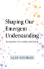 Author Alan Youmans’s New Book, "Shaping Our Emergent Understanding: By Grasping Our Complex Existence," Explores the Complex Facets of the Human Mind and Existence
