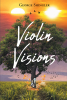 Author George Shingler’s New Book, "Violin Visions," is a Compelling Collection of Poetry That Includes Some of the Author’s Autobiographical Work