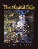 Author Tammy Pickert’s New Book, "The Magical Falls," is an Inspirational Story About a Waterfall That Grants Children the Power to Make the World a Better Place