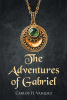 Author Carlos H. Vasquez’s New Book, "The Adventures of Gabriel," is a Riveting Adventure That Follows a Young Boy Who Goes Back to Witness Historical Events for Himself
