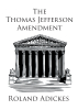 Roland Adickes’s new book, “The Thomas Jefferson Amendment,” is an interesting look at what could be different if Thomas Jefferson had passed a certain amendment