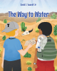 Author David J. Swandt Jr.’s New Book, "The Way to Water," is a Children’s Story About Two Boys Who Are Lost in the Wilderness and in Search of Water