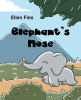 Author Ellen Finn’s New Book, "Elephant's Nose," is an Exciting Story of an Elephant Who Makes a Shocking Discovery When He Realizes He Has Lost His Nose and Must Find It