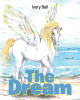 Ivory Bell’s Newly Released "The Dream" is an Encouraging Collection of Stories That Help Young Readers Learn How to Reach Out to God