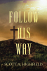 Scott A. Highfield’s Newly Released "Follow His Way" is an Enjoyable Story of How God’s Hand Guides Us