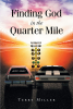 Terry Miller’s Newly Released "Finding God in the Quarter Mile" is a Creative Adventure That Finds a Spiritual Awakening During an Unlikely Situation