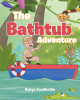 Robyn Sandbothe’s Newly Released "The Bathtub Adventure" is an Entertaining Juvenile Fiction That Celebrates the Wonders of a Vivid Imagination