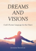 Jennifer Truesdale’s Newly Released "Dreams and Visions: God’s Picture Language for the Heart" is a Thought-Provoking Discussion of Prophetic Dreams
