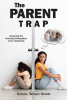 Crystal Wright Adams’s Newly Released "The Parent Trap: Unlearning the Parenting Philosophies of Our Childhoods" is a Compassionate Self-Help Experience