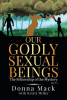 Donna Mack with Kristi Miller’s Newly Released "Our Godly Sexual Beings: The Fellowship of the Mystery" is an Articulate Study of the Complexity of Human Sexuality