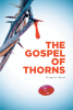 Douglas Burns’s Newly Released "The Gospel of Thorns" is a Thought-Provoking Exploration of God’s True Word