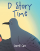 Darrell Carr and Gregory Carr’s Newly Released "D Story Time" is a Charming Collection of Short Stories That Will Delight and Entertain