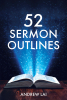 Andrew Lai’s Newly Released "52 Sermon Outlines" is a Helpful Pastoral Resource That Will Help Inspire and Guide the Development of Effective Sermons