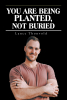 Lance Thonvold’s Newly Released "You Are Being Planted, Not Buried" is an Empowering Discussion of Where Our True Value Lies