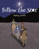 Author Nancy Smith’s New Book, "Follow the Star," Retells the Events Surrounding Jesus's Birth to Help Young Readers Learn All About How the Messiah Came to Earth