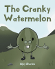Author Ajay Sharma’s New Book, "The Cranky Watermelon," Follows the Adventures of a Watermelon Named Cranky Who Can Turn His Magical House Into Anything He Can Imagine