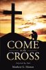 Author Matthew G. Morton’s New Book, “Come To The Cross,” Invites Readers to Reflect Upon Their Faith and Strengthen Their Knowledge of the Lord and His Salvation