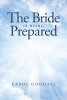 Author Carol Goodall’s New Book, “The Bride Is Being Prepared,” is a Compelling Spiritual Guide for Those Who Wish to be Prepared for the Lord and Return to His Flock