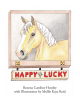 Author Rozena Caroline Horsley and Illustrator Mollie Kaye Reid’s New Book, "Happy Go Lucky!" is a Heartwarming Story of an Outstanding and Remarkable Horse