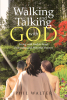 Author Phil Walter’s New Book, "Walking and Talking with God: Living with God in Sweet Fellowship and Powerful Prayers," is a Powerful Faith-Based Work