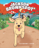 Author Catherine Louise’s New Book, "Jackson Brownspot," is Charming, Illustrated Tale About an Extraordinary Dog Who Desires to Have a Relationship with God
