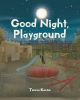 Author Teresa Keene’s New Book, "Goodnight, Playground," is an Adorable Story About the Wonderful Things That One Can do with Their Friends at a Playground
