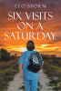 Leo Storm’s New Book, "Six Visits on a Saturday," is a Compelling and Intriguing True Story About the Author’s Eventful Day as a Hospice Nurse