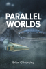 Author Brian G Harding’s New Book, "Parallel Worlds," Takes Readers to the Year 2227, When Space Travel is Commonplace and Space Colonization Has Unlocked New Concerns