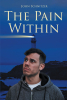 Author John Schnitzer’s New Book, "The Pain Within," is a Personal Memoir That Shares the Author’s Empowering Journey Out of an Extremely Difficult Time