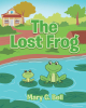 Author Mary C. Bell’s New Book, "The Lost Frog," Centers Around a Baby Frog Who Must Find His Way Back Home and Return to His Mother After Wandering Off on His Own