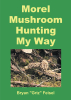 Author Bryan "Griz" Feisel’s New Book, "Morel Mushroom Hunting My Way," Offers Valuable Knowledge About Exploring the Great Outdoors Safely and Identifying Useful Plants