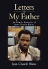Author Jean-Claude Blaise’s New Book, “Letters to My Father: Authentic Memoirs of Jean-Claude Blaise,” is an Impactful Memoir Told to the Author’s Father