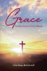 Charlene McCarrell’s Newly Released “Grace Is Not Just A Girl’s Name” is a Powerful Testimony That Celebrates the Endless Grace God Offers