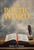 Shirley W. Thomas’s Newly Released "The Poetic Word," is a Thought-Provoking Collection of Poems Derived from Spiritually Inspired Messages