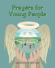 Bernice S.H. Butler’s Newly Released “Prayers for Young People” is an Inspiring Collection of Prayers Meant to Aid Young Believers in Their Pursuit of God
