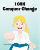 Kursten Salyers’s Newly Released "I Can Conquer Change" is a Helpful Teaching Narrative That Opens Conversation About Change, Faith, and Resilience