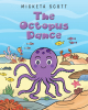 Micketa Scott’s Newly Released “The Octopus Dance” is a Sweet and Silly Reading Adventure for Young Imaginations