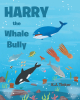 K.J. Tinker’s Newly Released “Harry the Whale Bully” is an Entertaining Tale of Learning to be Kind, Giving, and Selfless