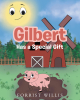 Forrist Willis’s Newly Released "Gilbert Has a Special Gift" is a Sweet Tale of a Little Pig’s Quest to Serve the Lord