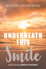 Rebecca Leatherwood’s Newly Released “Underneath This Smile: Based on the blog, Rebecca’s Challenge” is a Touching Devotional Style Work