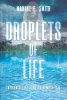 Maxine E. Smith’s Newly Released “Droplets of Life: Into Each Life Some Rain Must Fall” is a Passionate Celebration of All God Offers