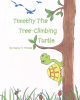 Nancy S. Thomas’s Newly Released "Timothy the Tree-Climbing Turtle" is a Sweet Story of an Adventurous Turtle Who Finds Himself in a Surprising Predicament