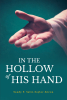 Sandy F. Salie-Saylor-Kreun’s Newly Released "In the Hollow of His Hand" is a Powerful Testimony Shared in Hopes of Uplifting Others